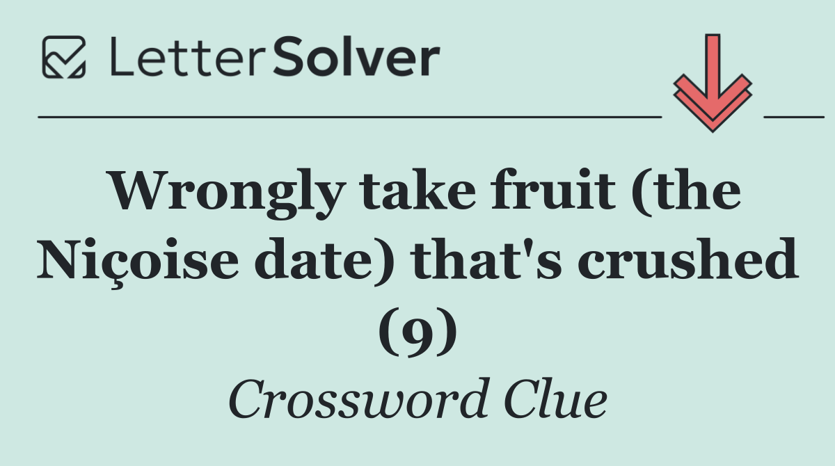 Wrongly take fruit (the Niçoise date) that's crushed (9)