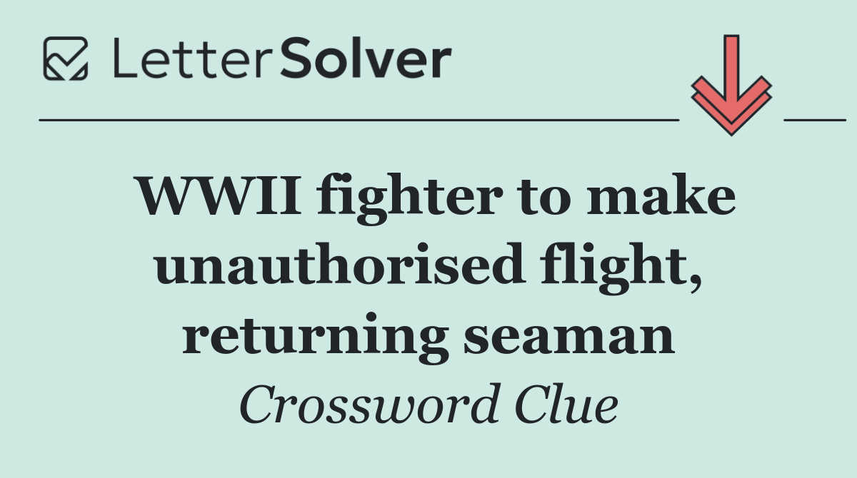 WWII fighter to make unauth­orised flight, returning seaman
