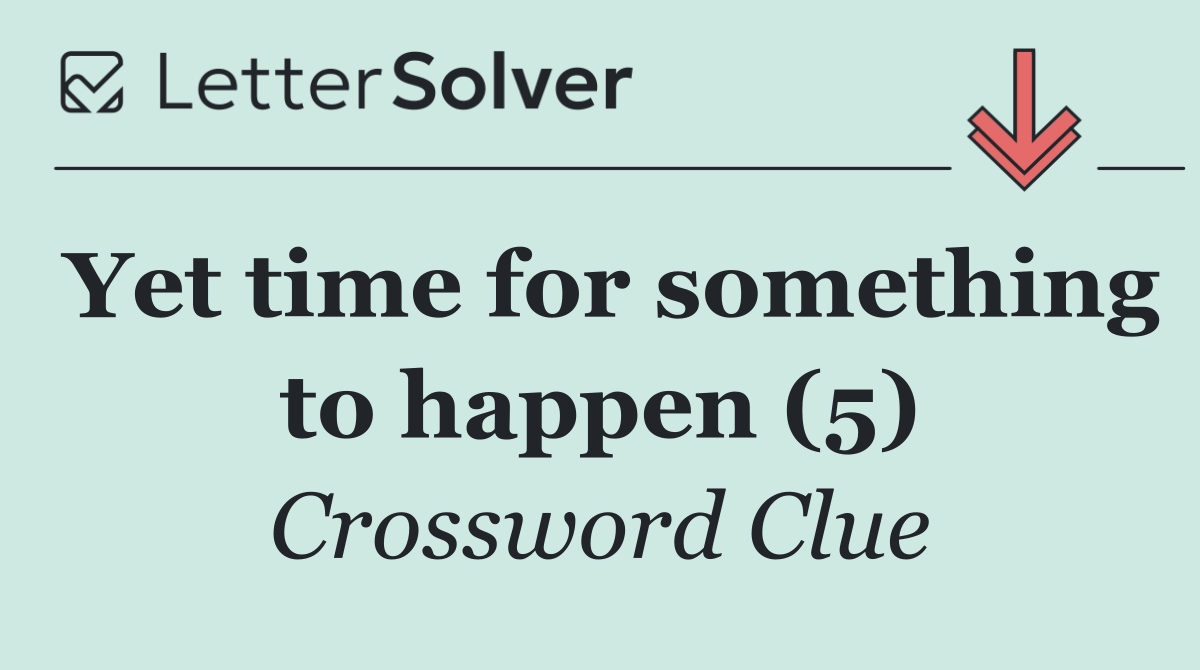 Yet time for something to happen (5)
