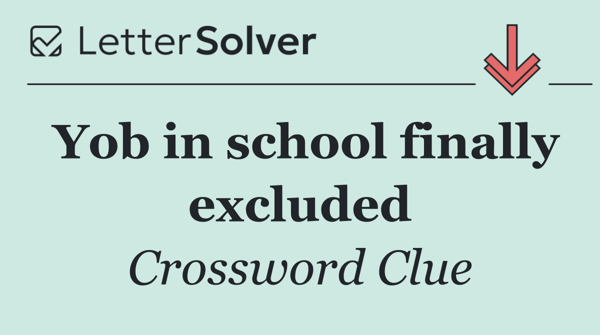 Yob in school finally excluded