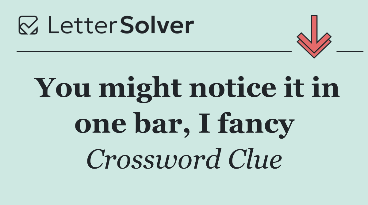 You might notice it in one bar, I fancy