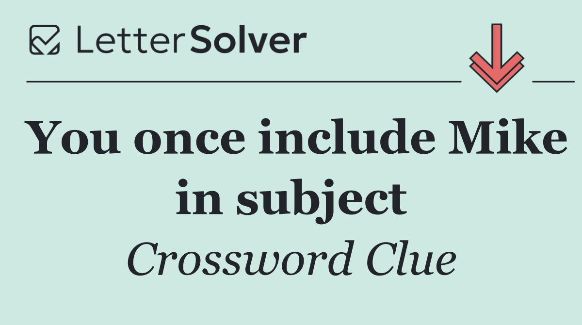 You once include Mike in subject