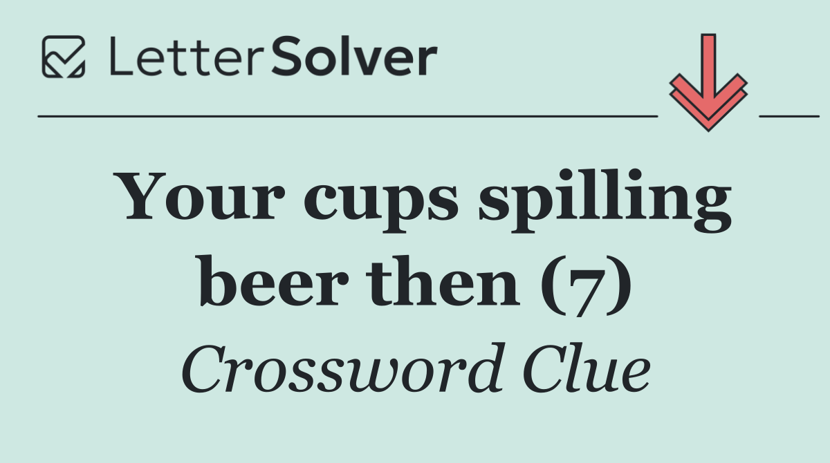 Your cups spilling beer then (7)