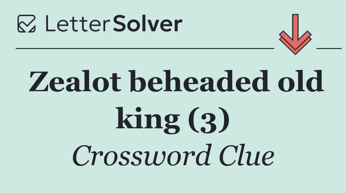 Zealot beheaded old king (3)