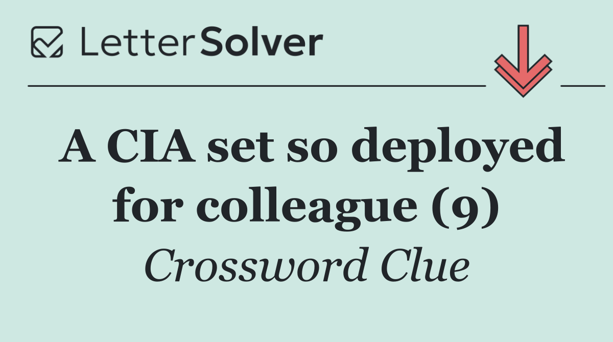 A CIA set so deployed for colleague (9)