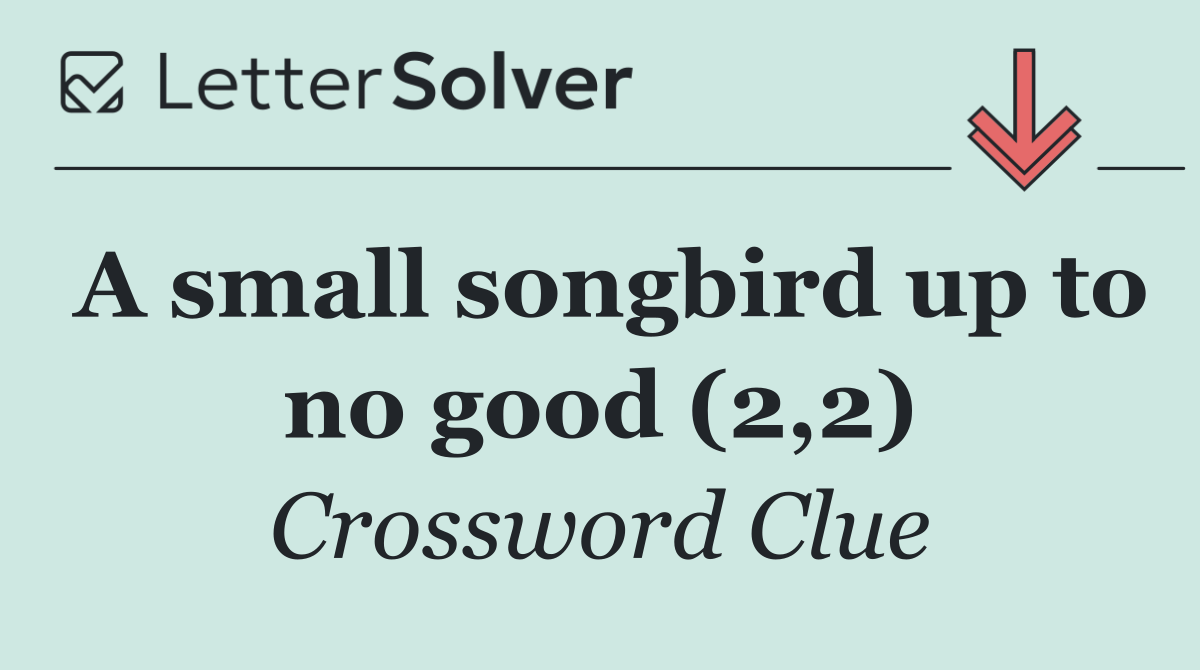 A small songbird up to no good (2,2)