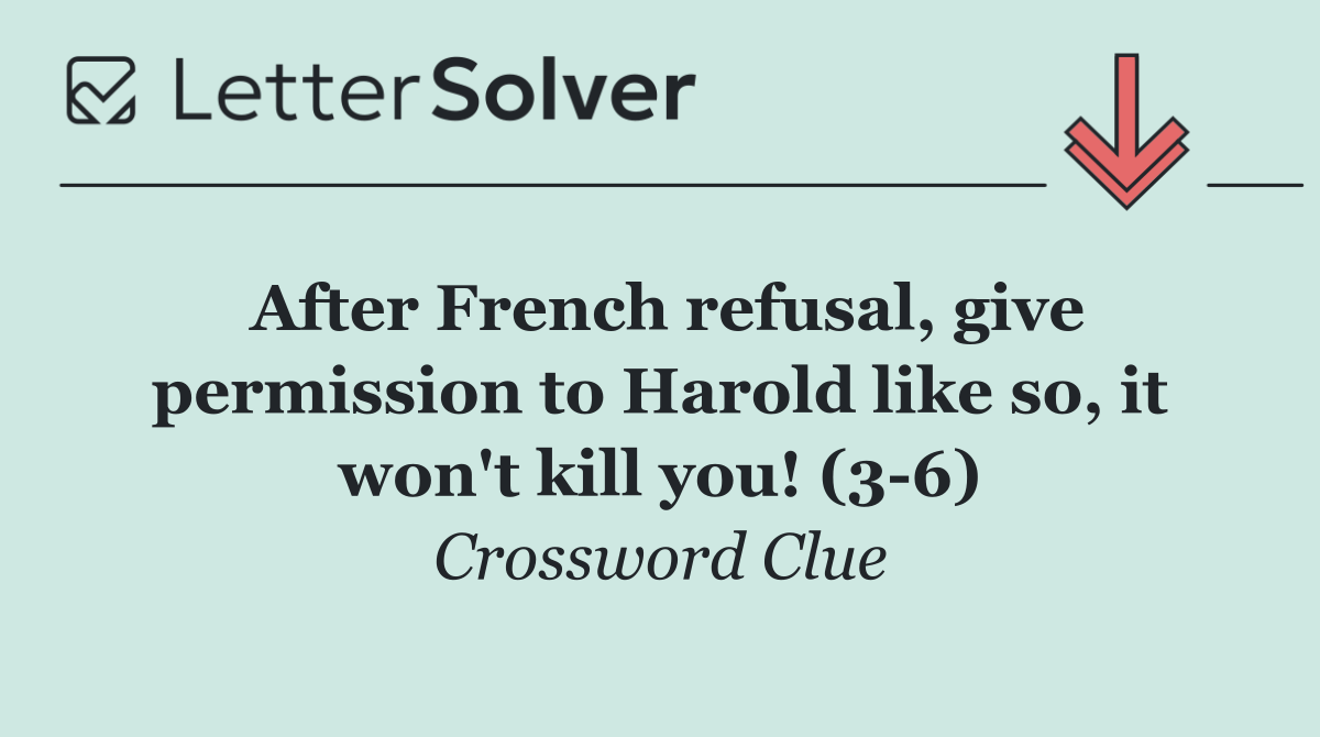 After French refusal, give permission to Harold like so, it won't kill you! (3 6)