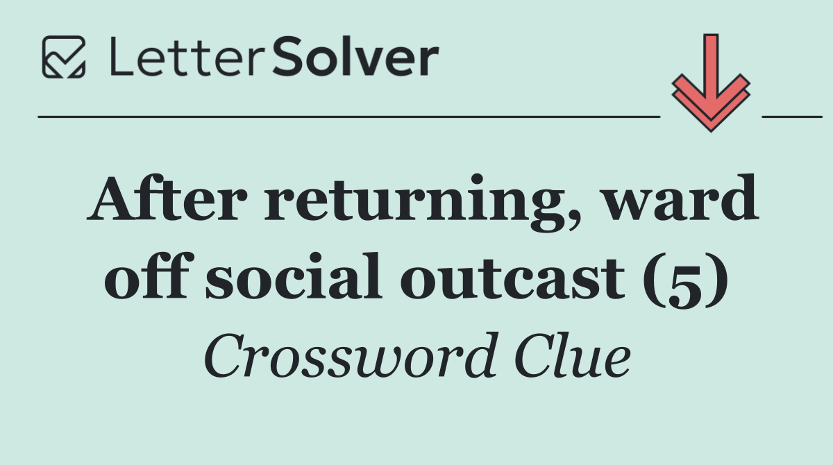 After returning, ward off social outcast (5)
