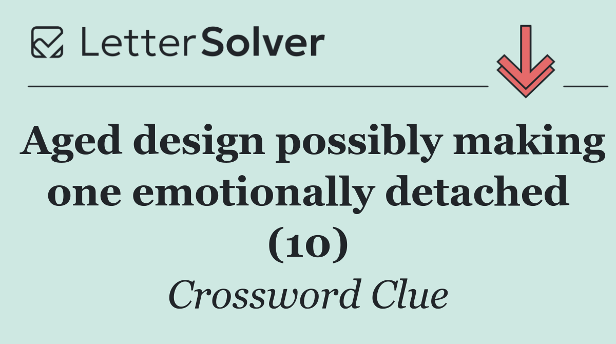 Aged design possibly making one emotionally detached (10)
