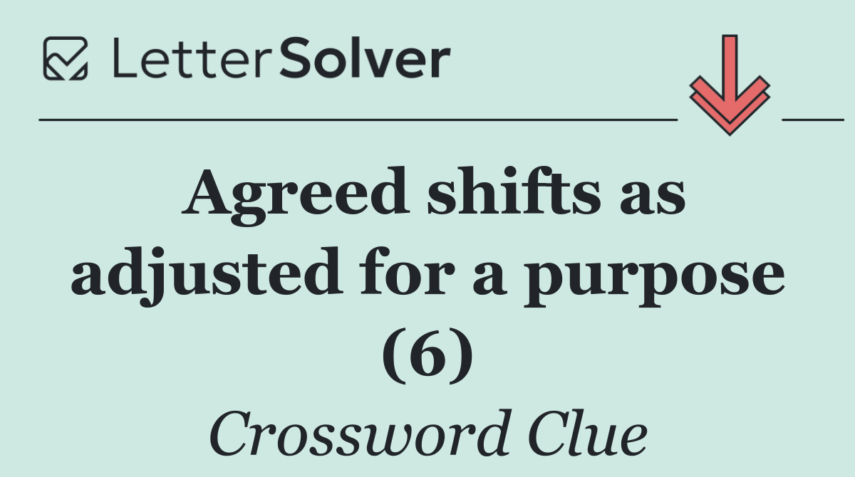 Agreed shifts as adjusted for a purpose (6)