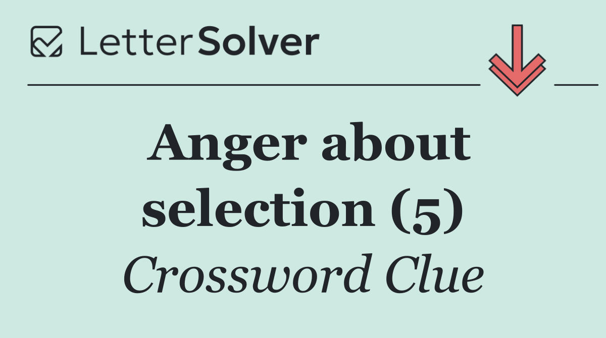 Anger about selection (5)