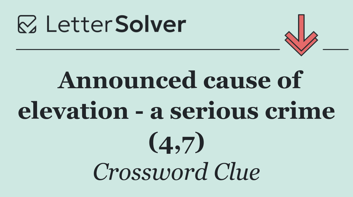 Announced cause of elevation   a serious crime (4,7)