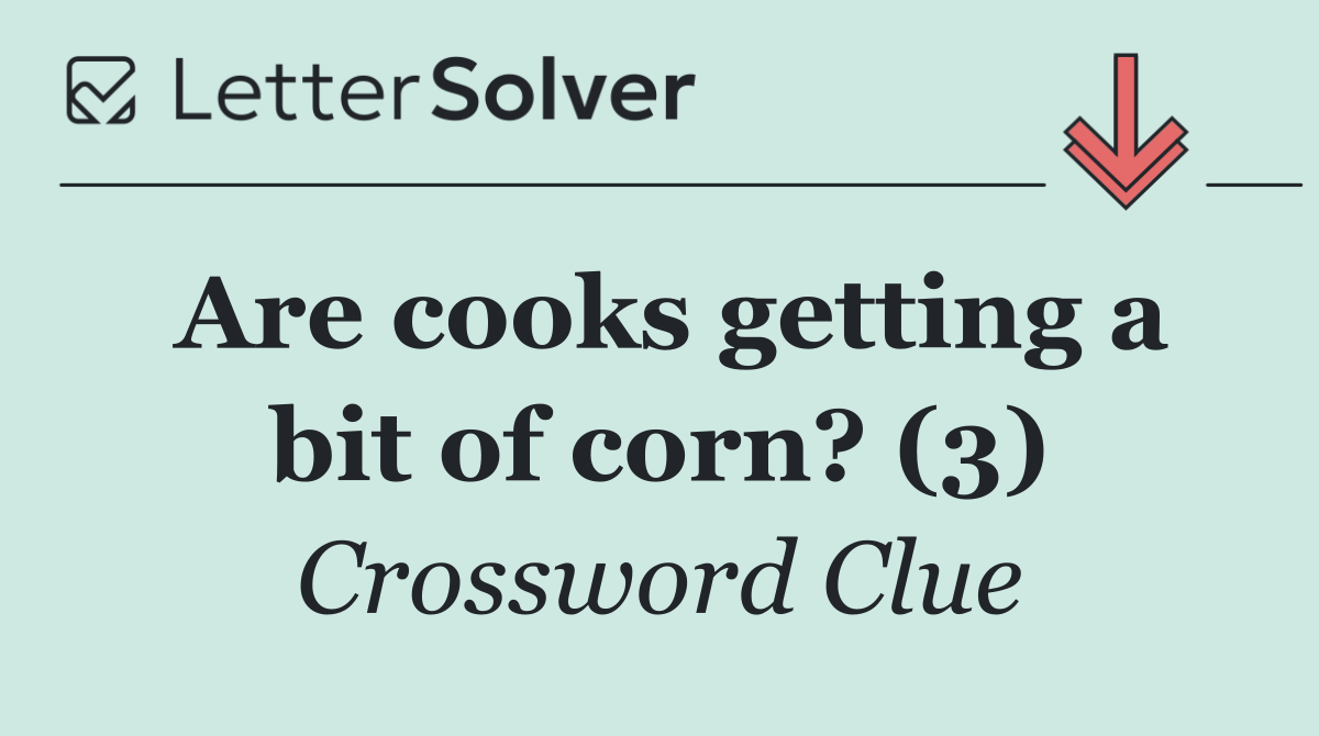 Are cooks getting a bit of corn? (3)