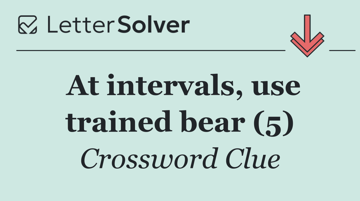 At intervals, use trained bear (5)