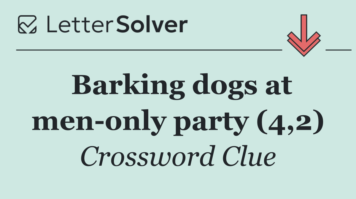Barking dogs at men only party (4,2)