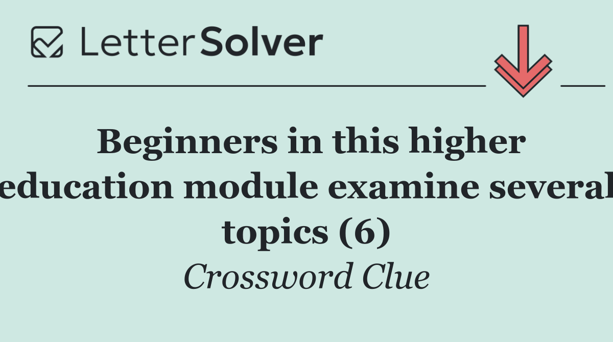 Beginners in this higher education module examine several topics (6)
