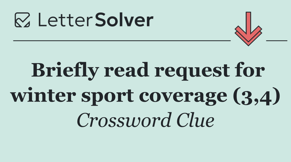 Briefly read request for winter sport coverage (3,4)