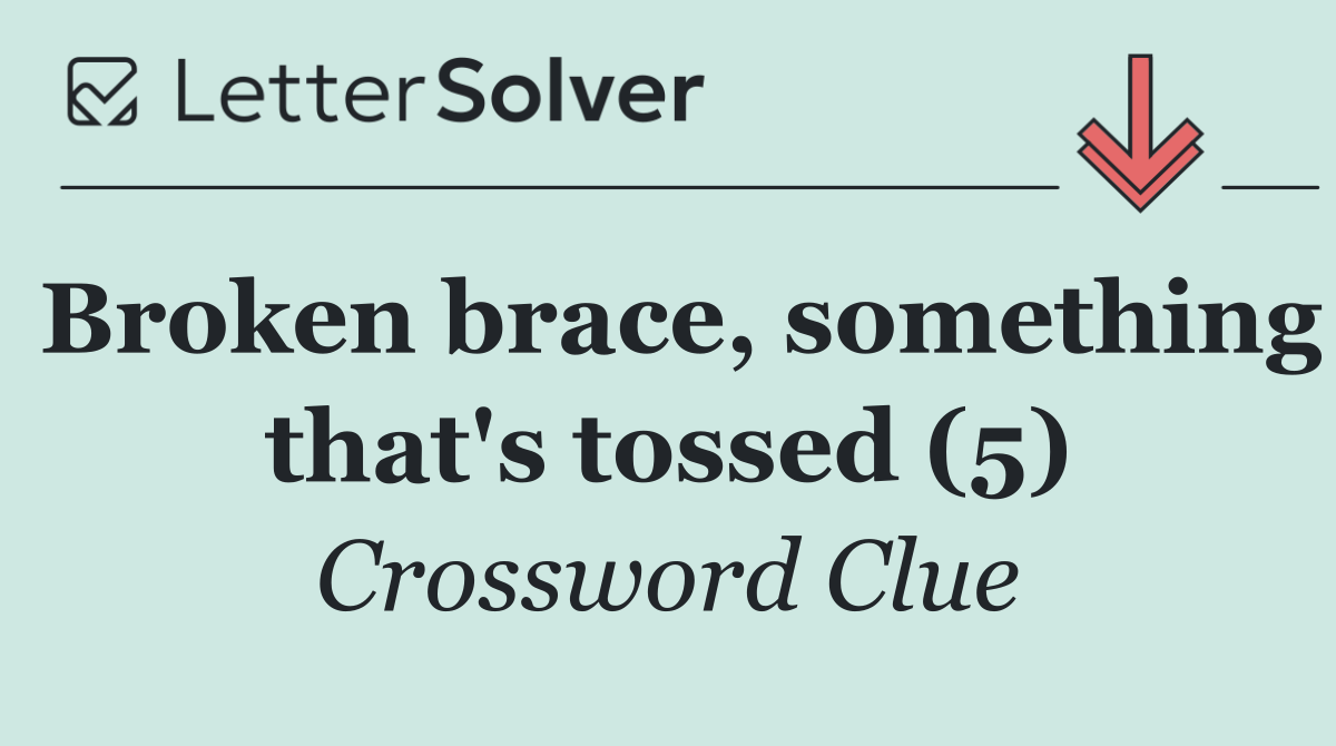 Broken brace, something that's tossed (5)