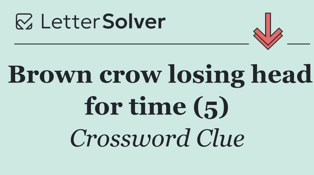 Brown crow losing head for time (5)