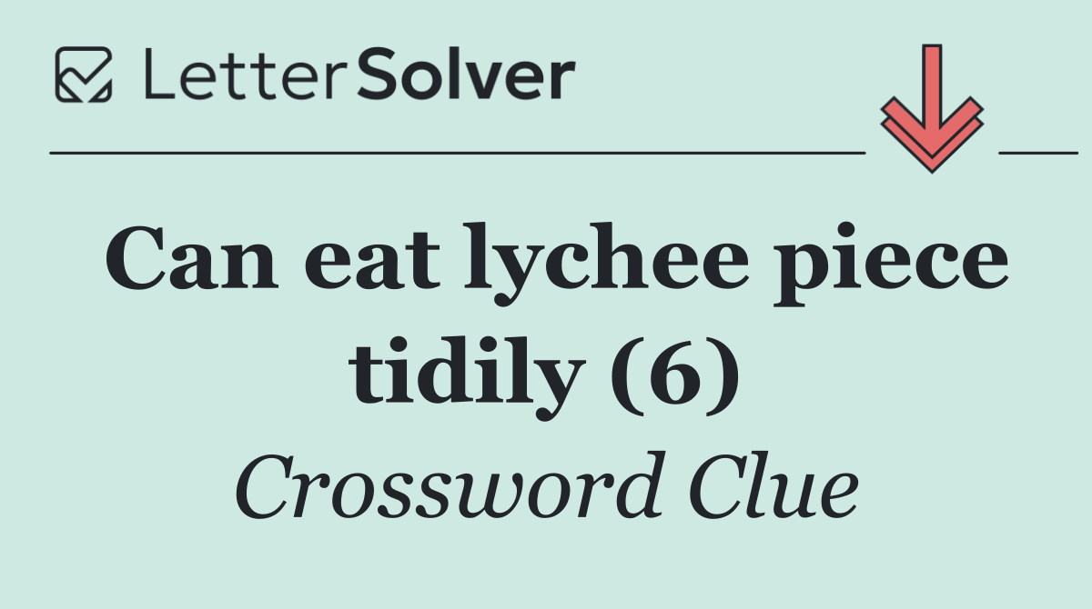 Can eat lychee piece tidily (6)