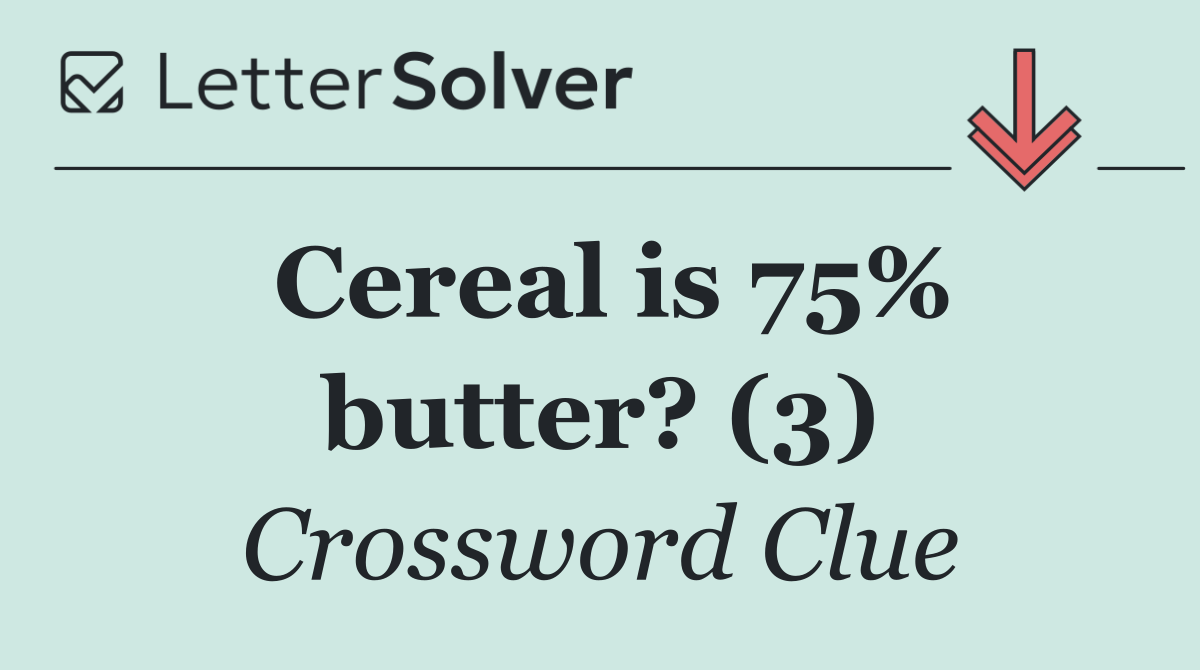 Cereal is 75% butter? (3)