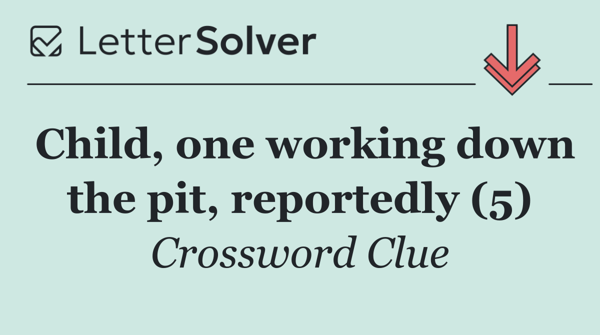 Child, one working down the pit, reportedly (5)