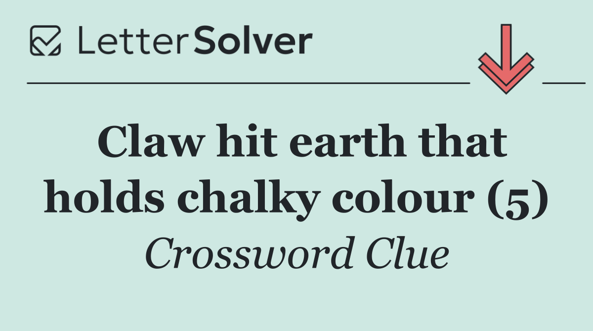 Claw hit earth that holds chalky colour (5)