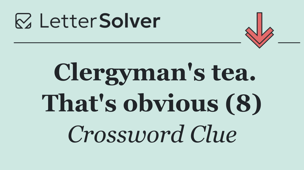 Clergyman's tea. That's obvious (8)