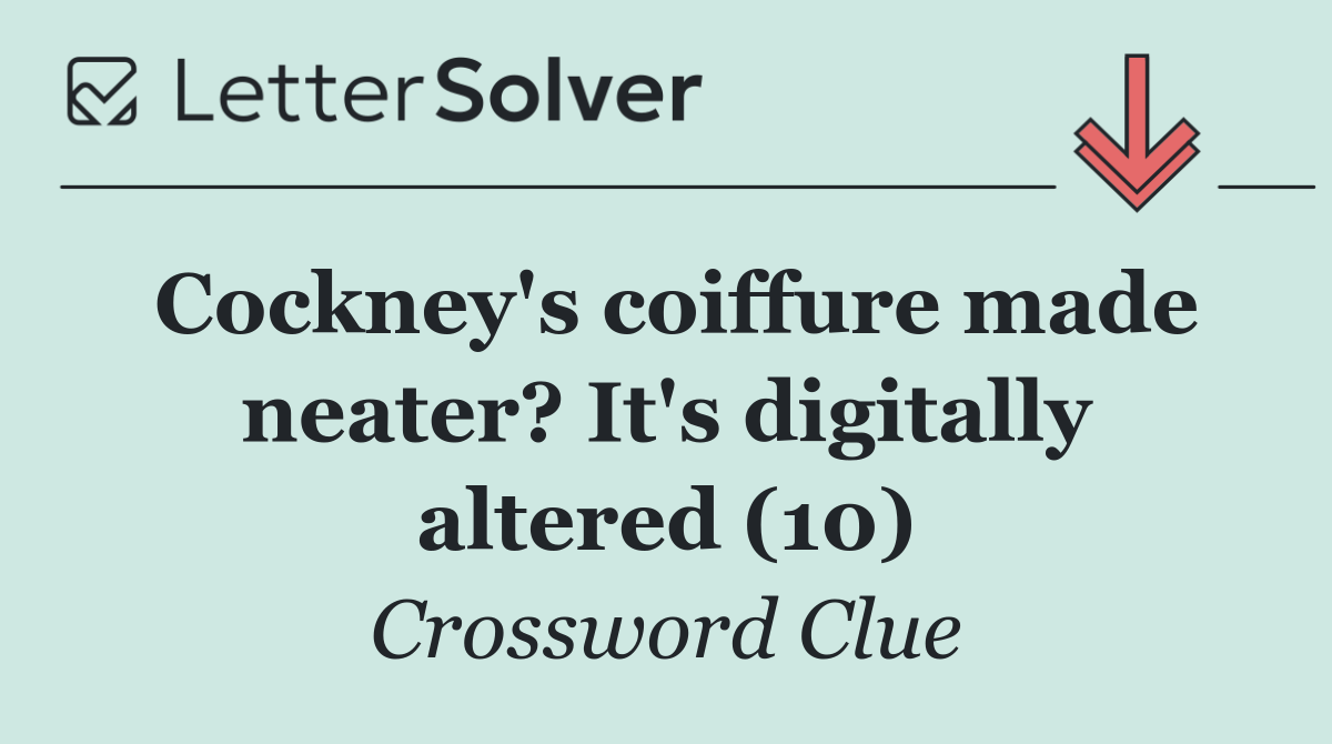 Cockney's coiffure made neater? It's digitally altered (10)