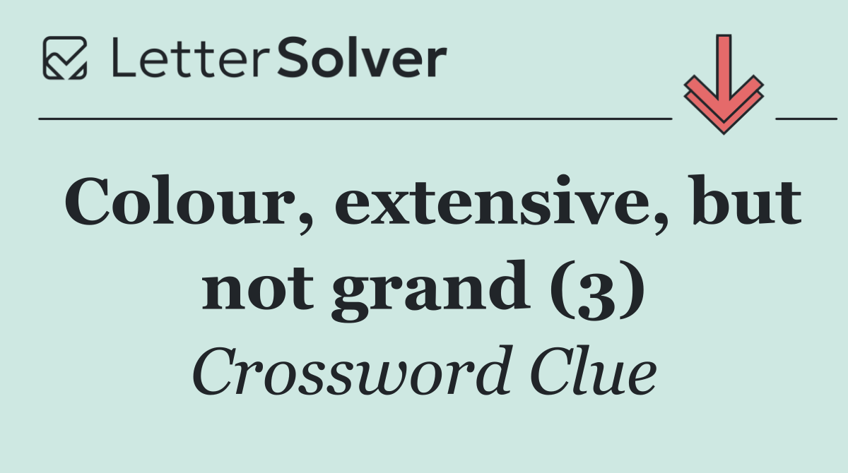 Colour, extensive, but not grand (3)