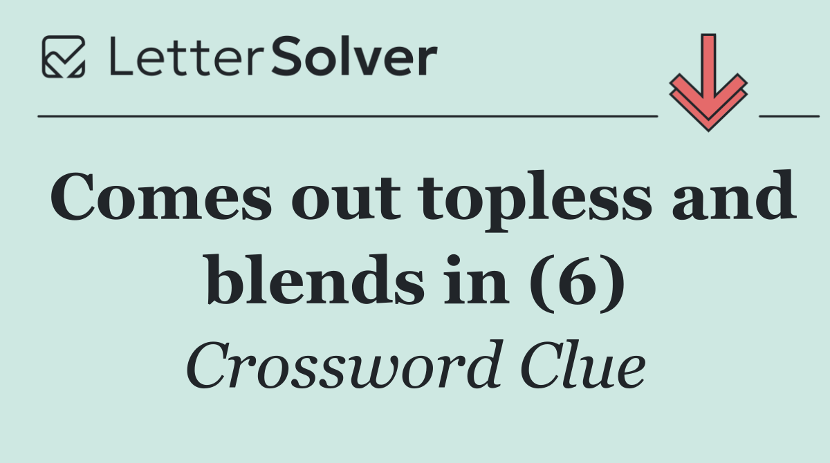 Comes out topless and blends in (6)