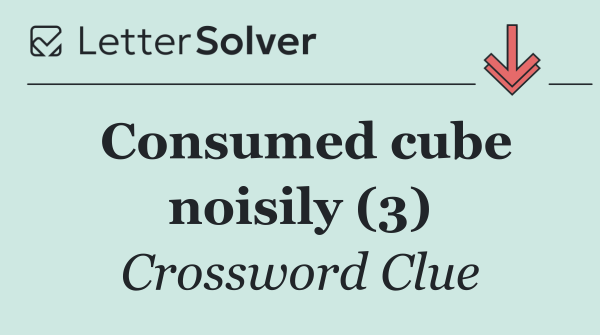 Consumed cube noisily (3)