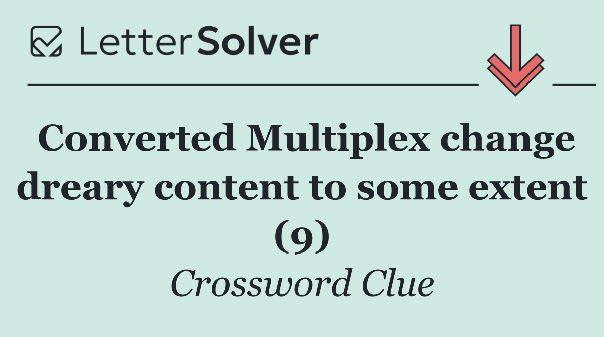 Converted Multiplex change dreary content to some extent (9)