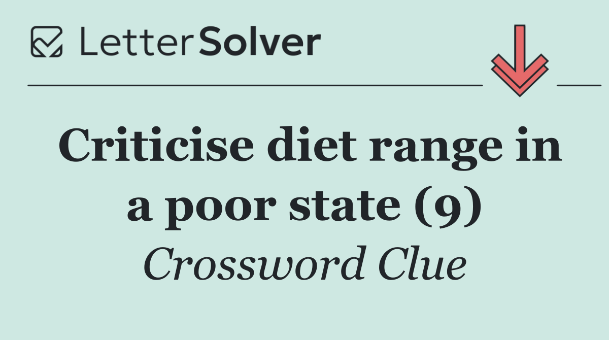 Criticise diet range in a poor state (9)