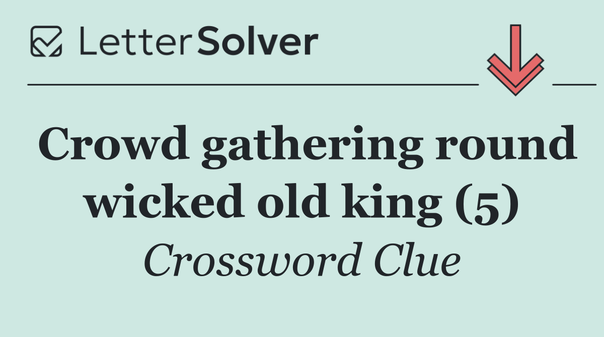 Crowd gathering round wicked old king (5)
