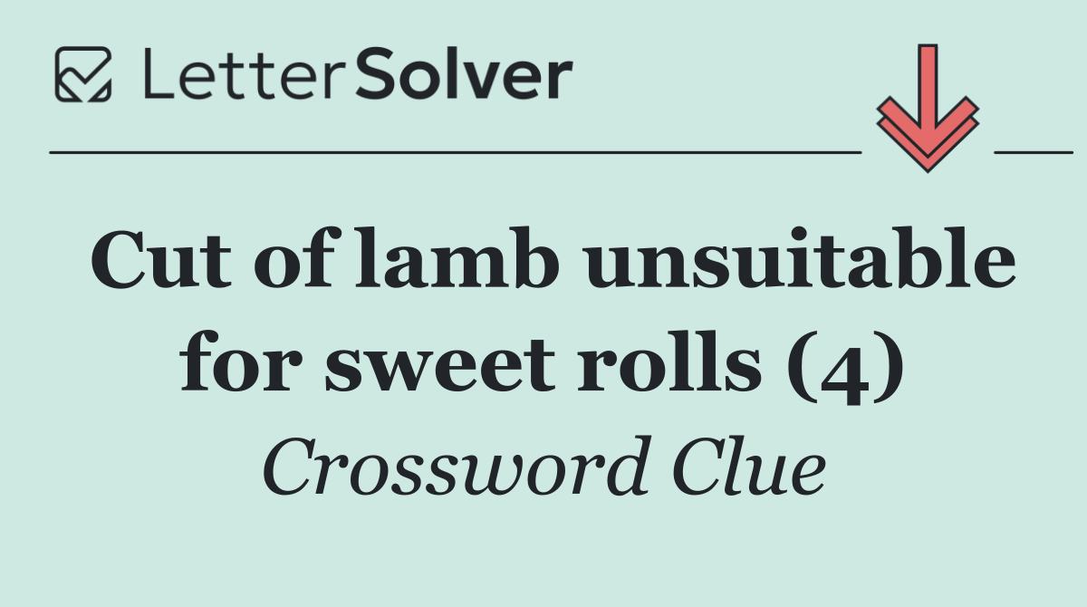 Cut of lamb unsuitable for sweet rolls (4)