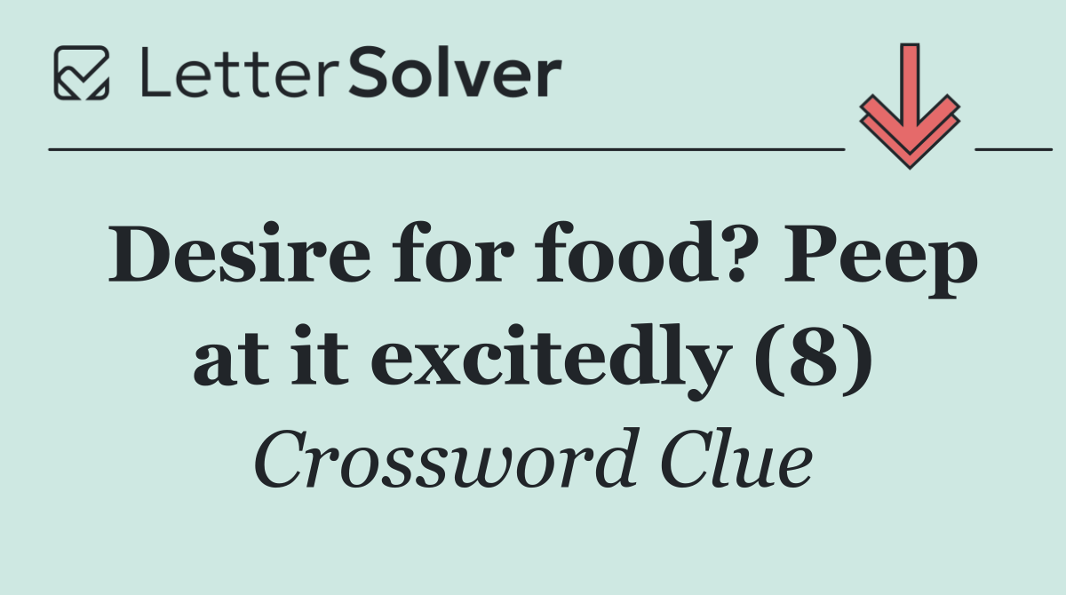Desire for food? Peep at it excitedly (8)