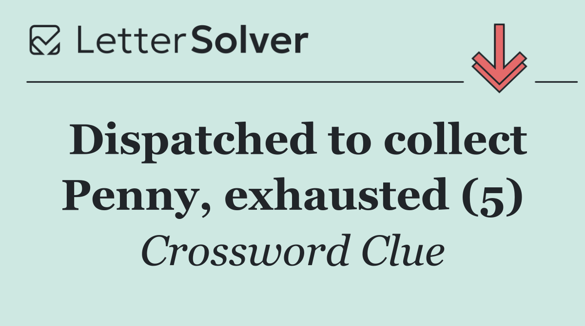 Dispatched to collect Penny, exhausted (5)