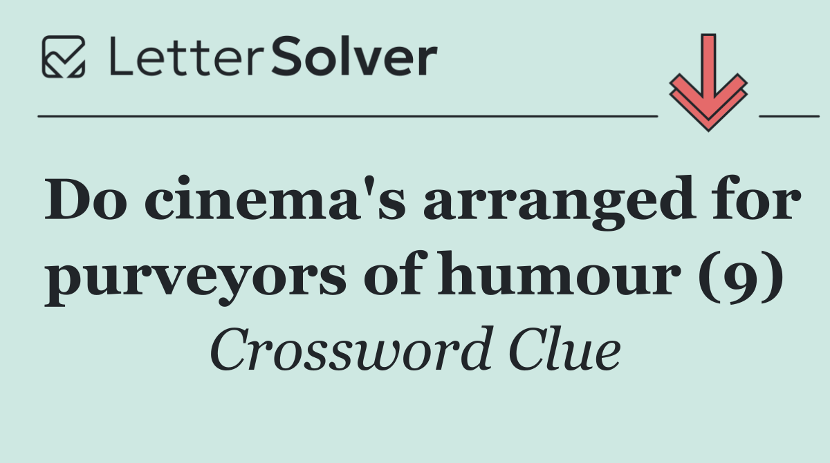 Do cinema's arranged for purveyors of humour (9)