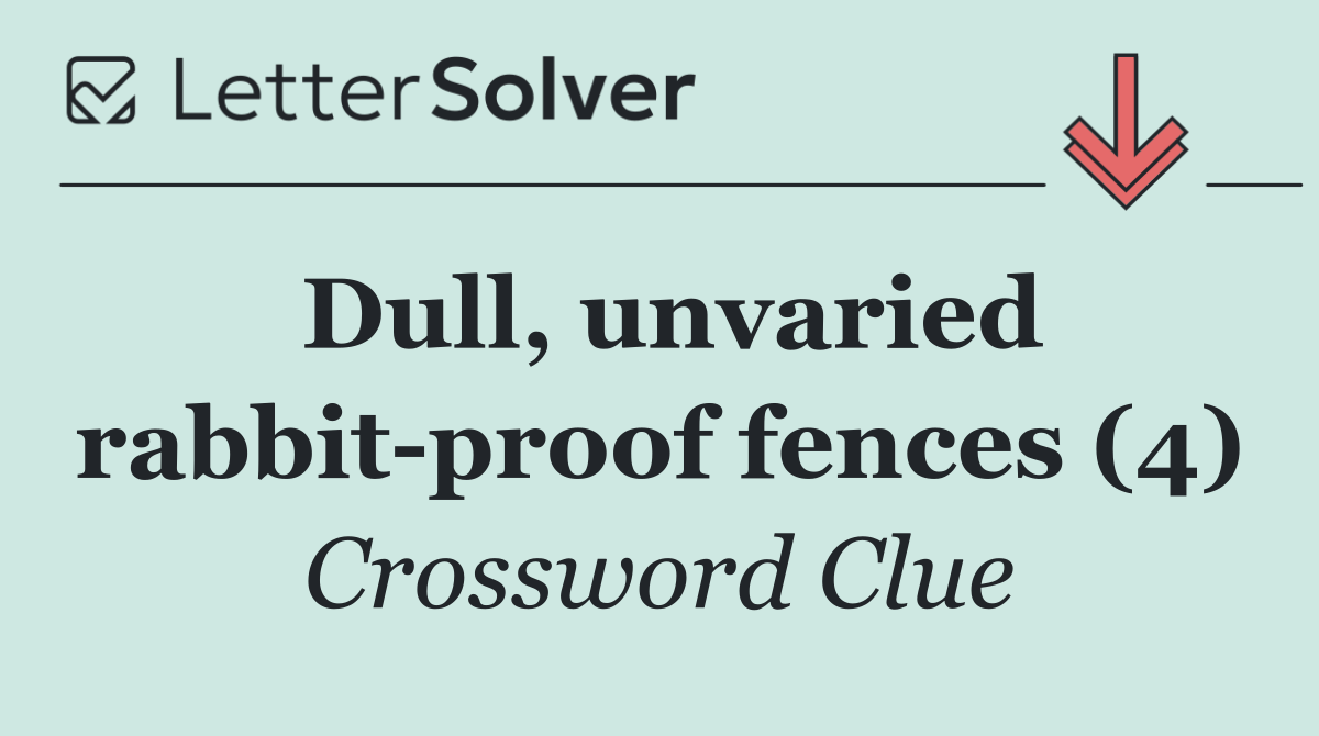 Dull, unvaried rabbit proof fences (4)