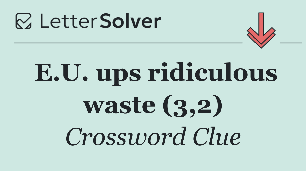 E.U. ups ridiculous waste (3,2)