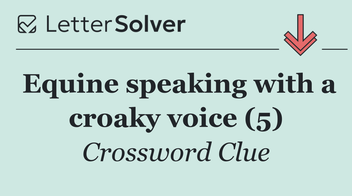 Equine speaking with a croaky voice (5)