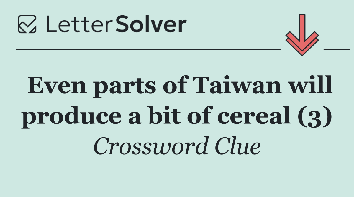 Even parts of Taiwan will produce a bit of cereal (3)