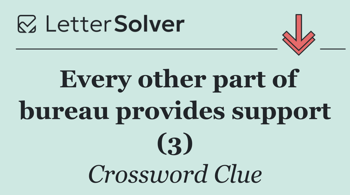 Every other part of bureau provides support (3)