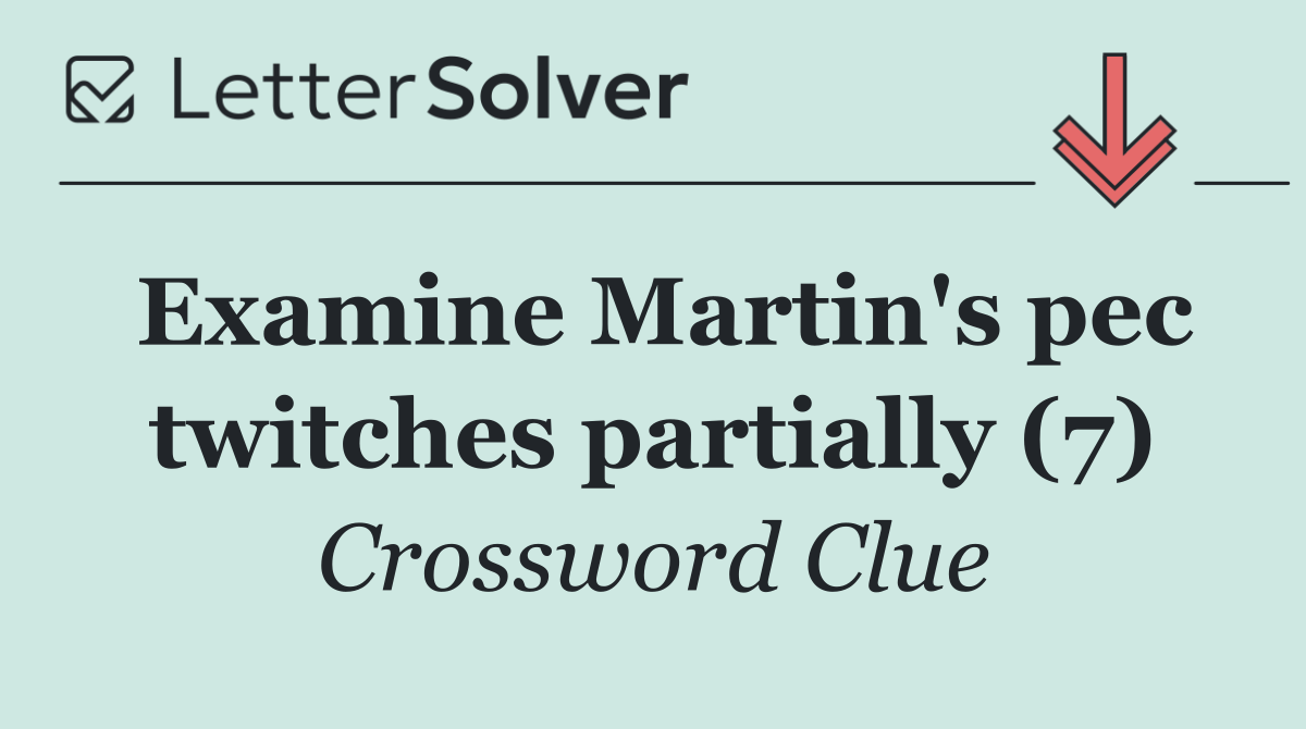Examine Martin's pec twitches partially (7)