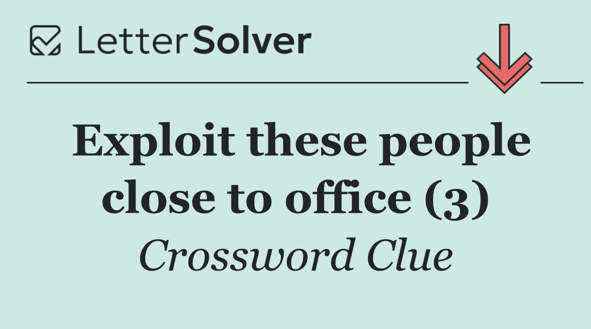Exploit these people close to office (3)