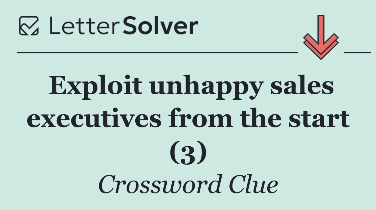 Exploit unhappy sales executives from the start (3)