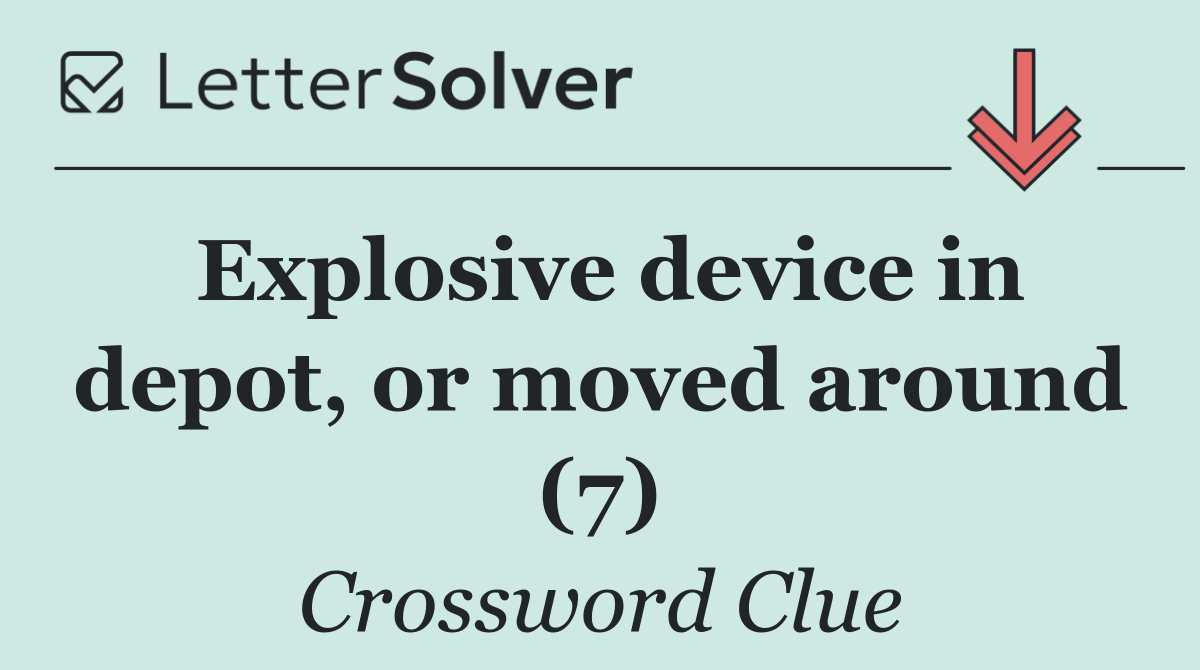 Explosive device in depot, or moved around (7)