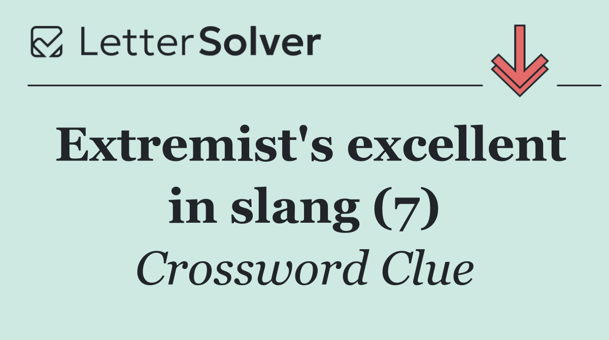 Extremist's excellent in slang (7)