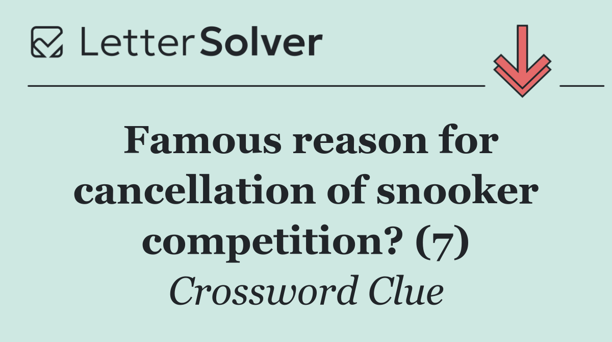 Famous reason for cancellation of snooker competition? (7)
